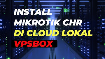 Cara Install Mikrotik CHR di Cloud VPS Lokal VPSBOX