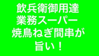 業務スーパー、焼鳥ねぎ間串が旨い！