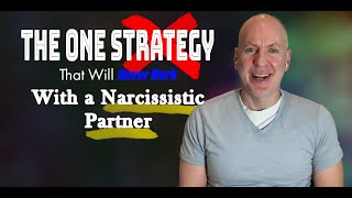 The One Strategy That Will Never Work with a Narcissistic Partner