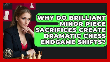Why Do Brilliant Minor Piece Sacrifices Create Dramatic Chess Endgame Shifts? - The Chess Codex
