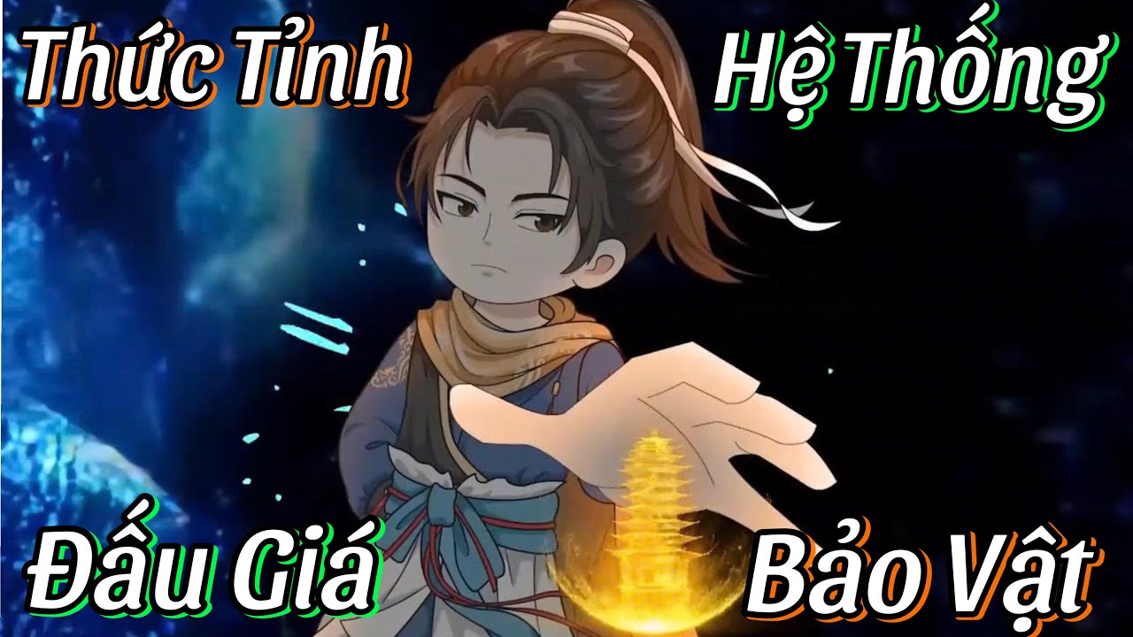 Thức Tỉnh Hệ Thống Đấu Giá Bảo Vật Tu Tiên Giới (Tập 1-35) | Phim Xuyên Không Tu Tiên