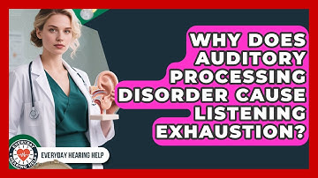 Why Does Auditory Processing Disorder Cause Listening Exhaustion? - Everyday Hearing Help