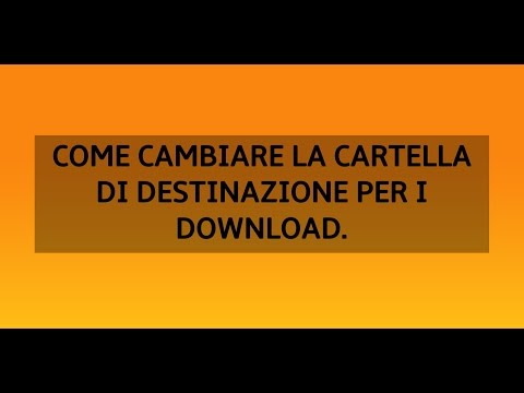 Come cambiare la cartella di destinazione per i download.