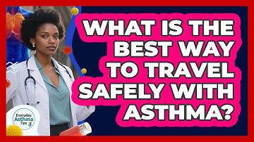 What Is The Best Way To Travel Safely With Asthma? - Everyday Asthma Tips