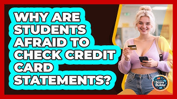Why Are Students Afraid To Check Credit Card Statements? - Student Score Builder