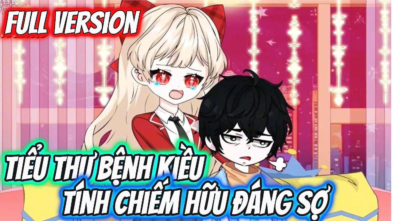 Full Version | Tính Chiếm Hữu Đáng Sợ Của Tiểu Thư Bệnh Kiều | Pe Vietsub