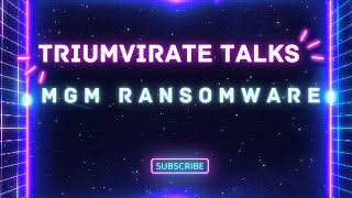 Triumvirate Talks: MGM Ransomware Guide