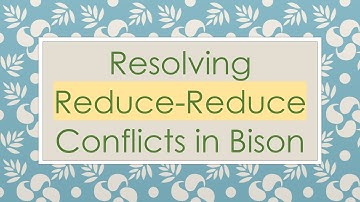 Resolving Reduce-Reduce Conflicts in Bison