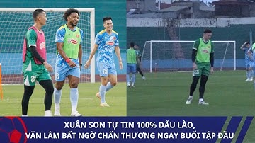 XUÂN SON TỰ TIN 100% ĐẤU LÀO, VĂN LÂM BẤT NGỜ CHẤN THƯƠNG NGAY BUỔI TẬP ĐẦU TIÊN CỦA ĐT VIỆT NAM