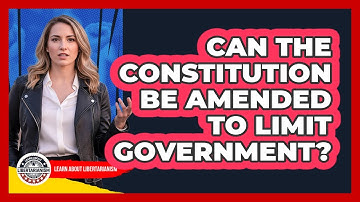 Can The Constitution Be Amended To Limit Government? - Learn About Libertarianism