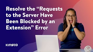 How To Fix “Requests to the Server Have Been Blocked by an Extension” Error