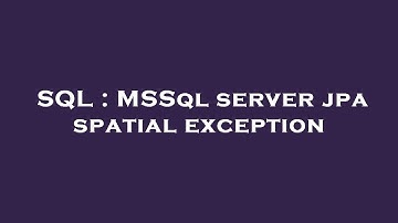 SQL : MSSql server jpa spatial exception
