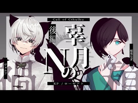 【クトゥルフ神話TRPG】辜月のN 第七幕 - 後編　#放クレこげぬ【ヴォルフ・ブロッケン／桜兎なぎ】