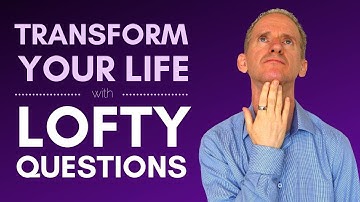 How to use Lofty Questions to Transform Your Life