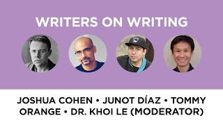 Writers on Writing—Joshua Cohen, Junot Díaz and Tommy Orange with Dr. Khoi Le (moderator)