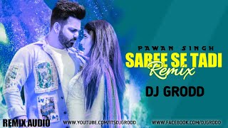 Saree Se Tadi Remix - Dj Grodd | Pawan Singh & Smrity Sinha | #Bhojpuriyadjsclub