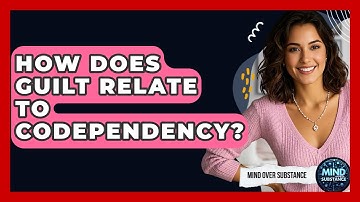 How Does Guilt Relate To Codependency? - Mind Over Substance