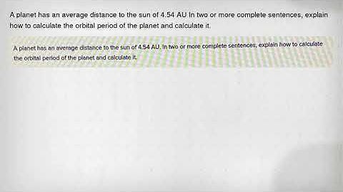 A planet has an average distance to the sun of 4.54 AU In two or more complete sentences, explain ho