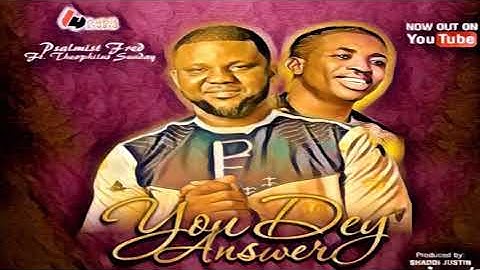 PSALMIST FRED & THEOPHILUS SUNDAY - YOU DEY ANSWER