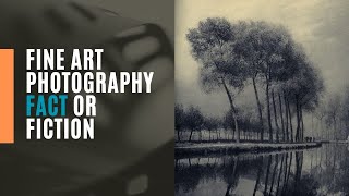 Fine Art Photography: Fact or Fiction?