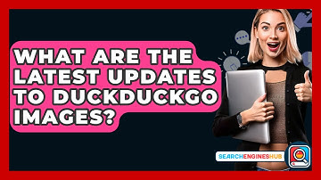 What Are The Latest Updates To DuckDuckGo Images? - SearchEnginesHub.com