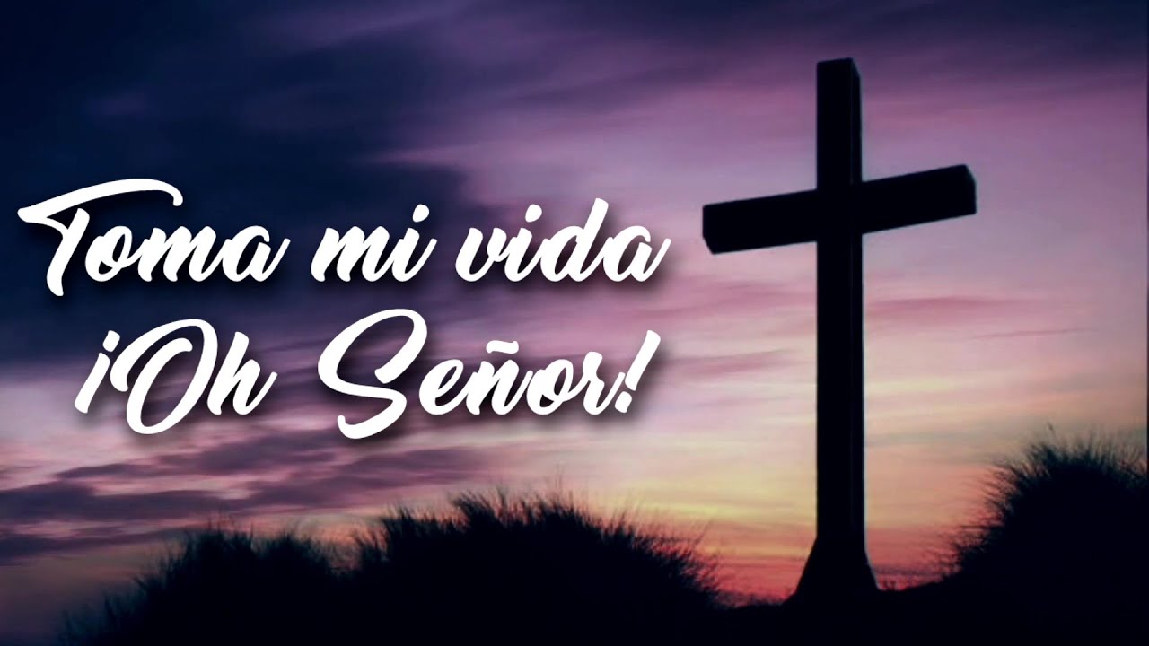 Toma mi vida ¡Oh Señor! - YouTube