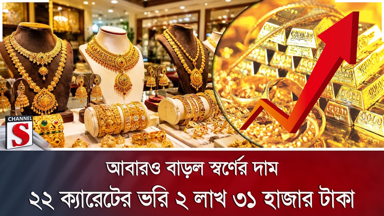 আবারও বাড়ল স্বর্ণের দাম; ২২ ক্যারেটের ভরি ২ লাখ ৩১ হাজার টাকা | Channel S News