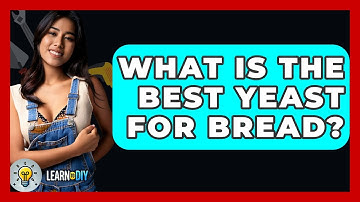 What Is The Best Yeast For Bread? - LearnToDIY360.com