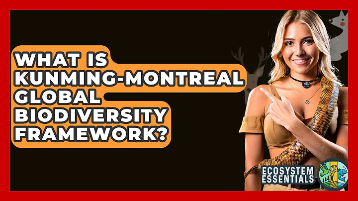 What Is Kunming-Montreal Global Biodiversity Framework? - Ecosystem Essentials