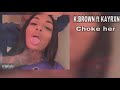 K.Brown Choke her ft Kayrxn