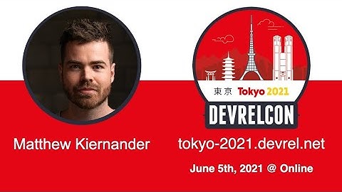 DevRelCon Tokyo 2021 Speaker Interview w/ Matthew Kiernander