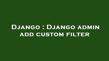 Django : Django admin add custom filter
