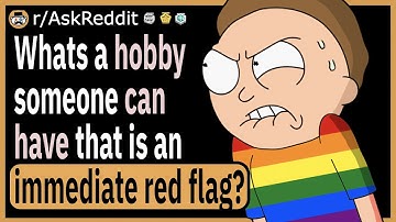 Whats a hobby someone can have that is an immediate red flag?