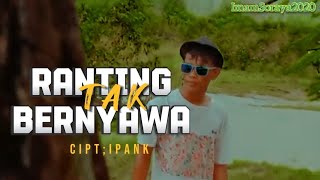 Ranting Tak Bernyawa - IPANK TERBARU// NEW SONG ( Musik Video)