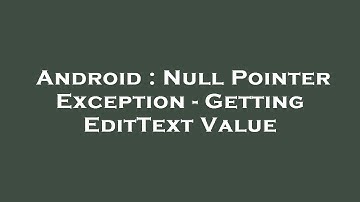 Android : Null Pointer Exception - Getting EditText Value