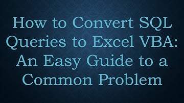 How to Convert SQL Queries to Excel VBA: An Easy Guide to a Common Problem