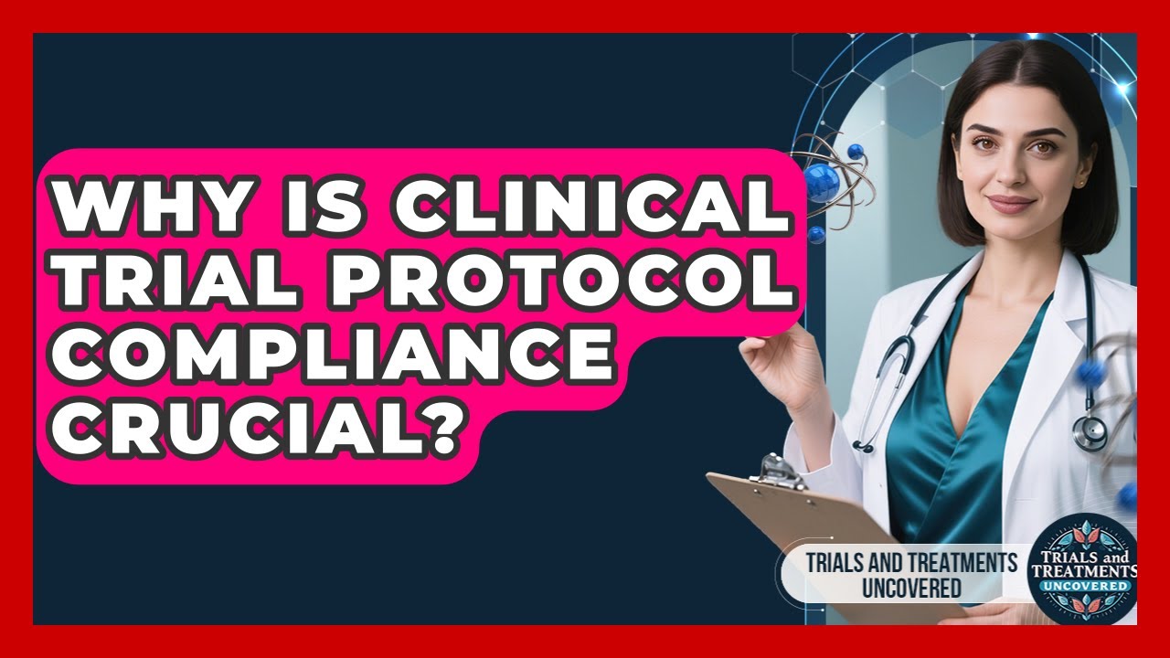 Why Is Clinical Trial Protocol Compliance Crucial? - Trials and Treatments Uncovered
