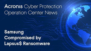 Samsung Compromised by Lapsus$ Ransomware | Cyber Protection Operation Center News