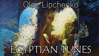 'Egyptian Tunes'  Oleg Lipchenko early artworks  'Paintings inspired by desert winds'