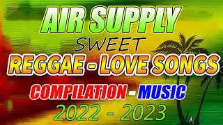 AIR SUPPLY REGGAE TOP HITS 2022 ⚡ MOST REQUESTED AIR SUPPLY REGGAE LOVE SONGS 2022  T   REGGAE MIX �