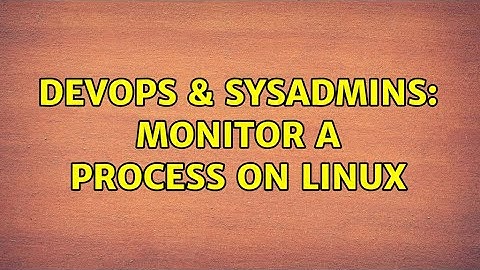 DevOps & SysAdmins: Monitor a process on linux (2 Solutions!!)
