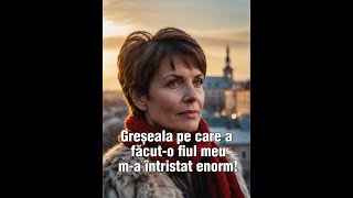 Greșeala pe care a făcut-o fiul meu, m-a întristat enorm! Nu am putut să îl iert și i-am zis: