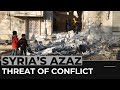 Fears in syrias azaz as threat of conflict rises once again