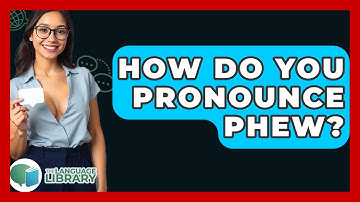 How Do You Pronounce Phew? - The Language Library