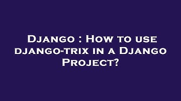 Django : How to use django-trix in a Django Project?