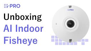 Unboxing of i-PRO New X-series Indoor Fisheye camera enhanced by CV72