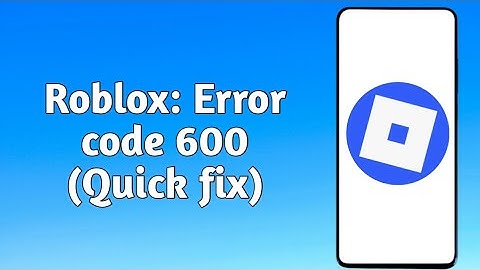 Roblox: Error code 600 (Quick fix)