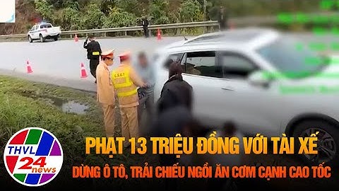 Phạt 13 triệu đồng với tài xế dừng ô tô, trải chiếu ngồi ăn cơm cạnh cao tốc