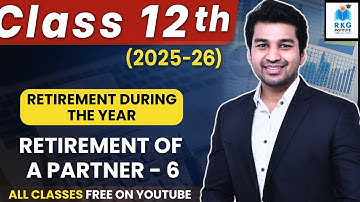 Retirement during the Year - Full Coverage | Retirement of a Partner | Part 6 | Class 12 | Accounts