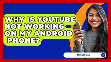 Why Is YouTube Not Working On My Android   Phone? - Be App Savvy